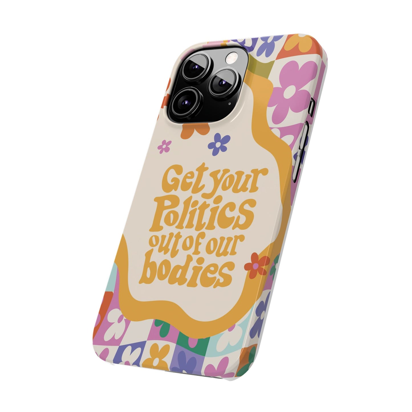 Get your plitics out of our bodies feminist phone case