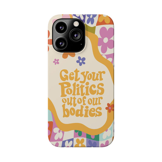 Get your plitics out of our bodies feminist phone case