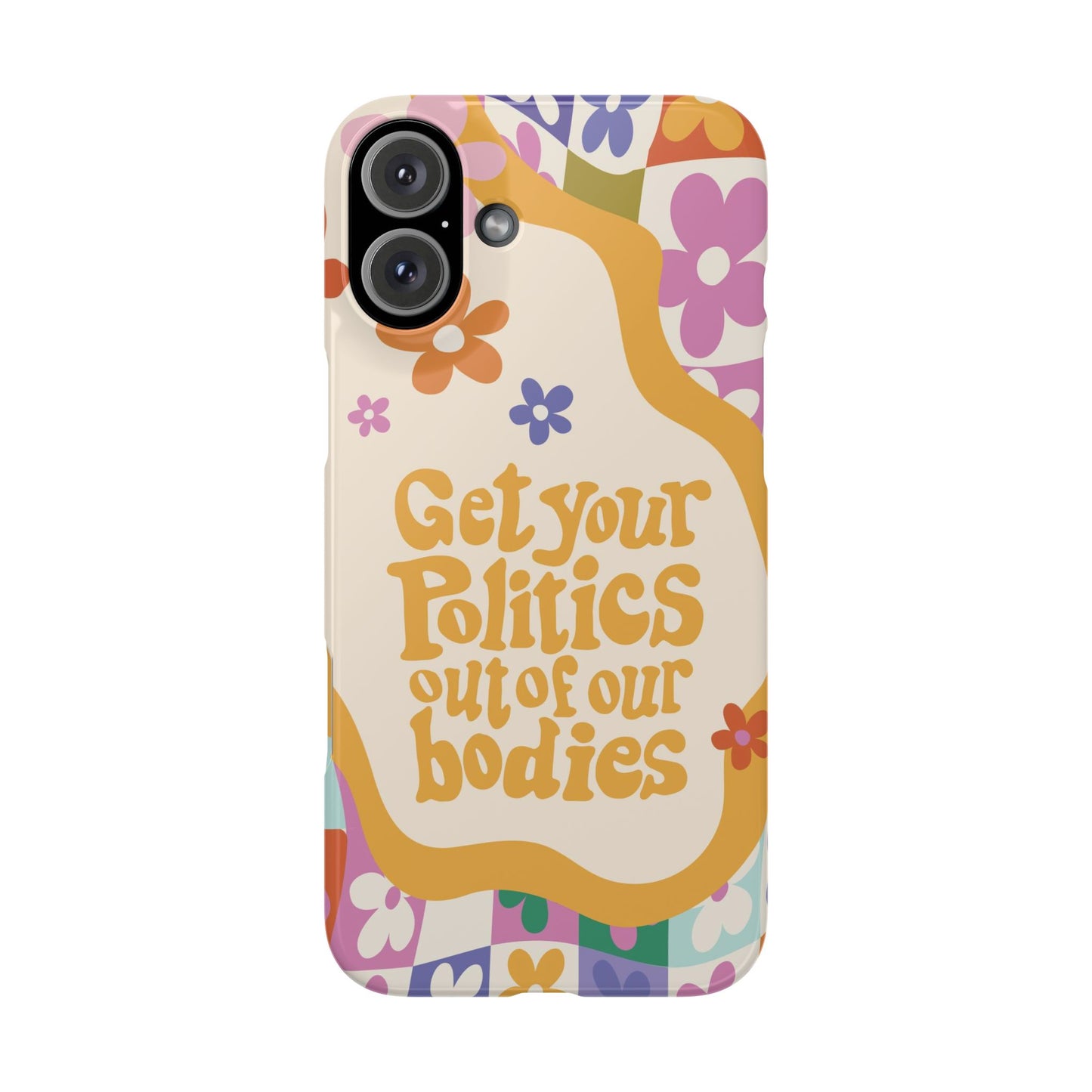 Get your plitics out of our bodies feminist phone case