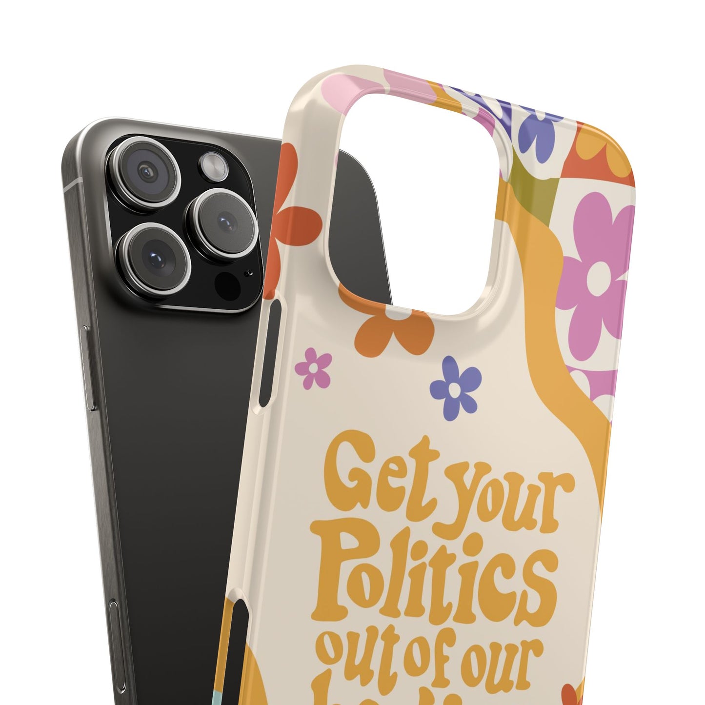 Get your plitics out of our bodies feminist phone case