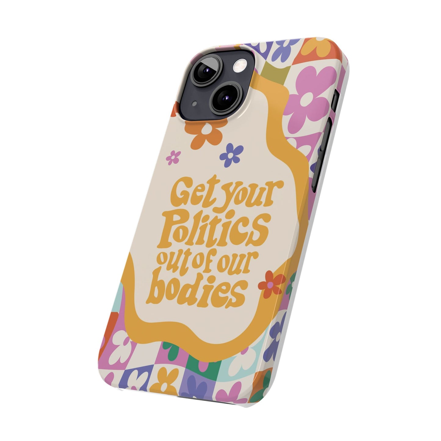 Get your plitics out of our bodies feminist phone case