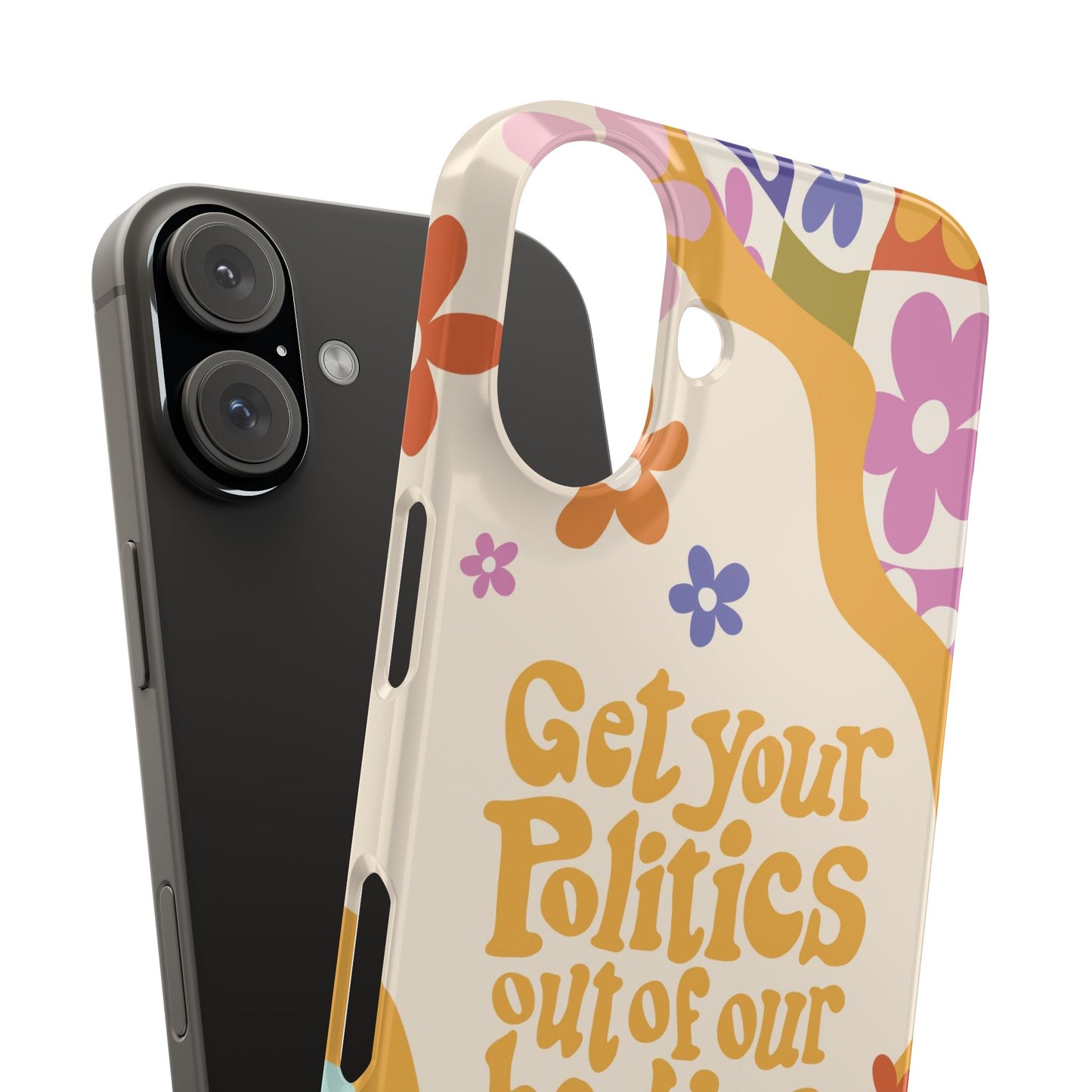 Get your plitics out of our bodies feminist phone case