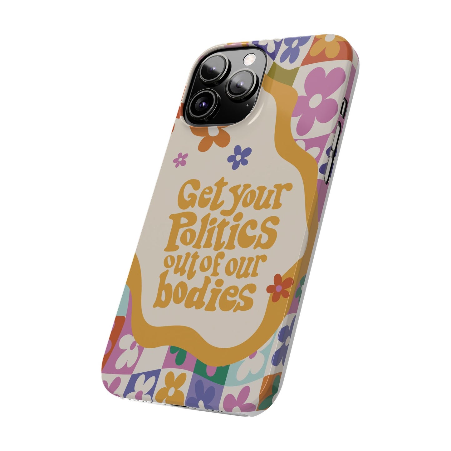 Get your plitics out of our bodies feminist phone case